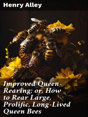 cover image of Improved Queen-Rearing; or, How to Rear Large, Prolific, Long-Lived Queen Bees